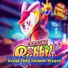 banca fake fortune dragon